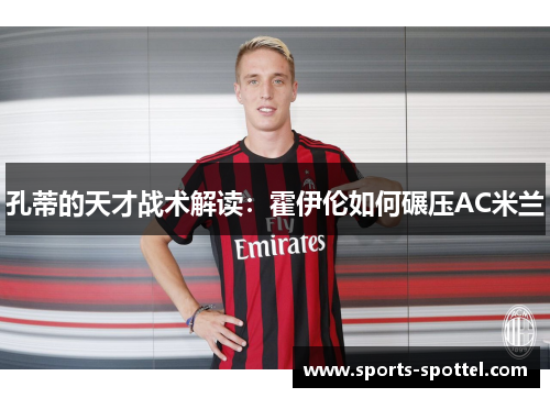 孔蒂的天才战术解读：霍伊伦如何碾压AC米兰